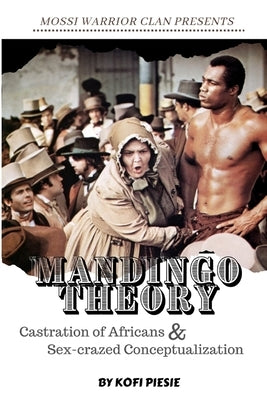 Mandingo Theory: Castration of Africans & Sex-crazed Conceptualization by Piesie, Kofi