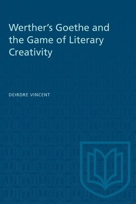 Werther's Goethe and the Game of Literary Creativity by Vincent, Deirdre