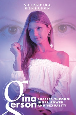 Gina Gerson: Success Through Inner Power and Sexuality by Dzherson, Valentina