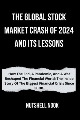 The Global Stock Market Crash of 2024 and Its Lessons: How The Fed, A Pandemic, And A War Reshaped The Financial World: The Inside Story Of The Bigges by Nook, Nutshell