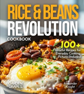 Rice & Beans Revolution Cookbook: 100+ Flavorful Recipes for Everyday Cooking, Pictures Included by Knight, Alexander