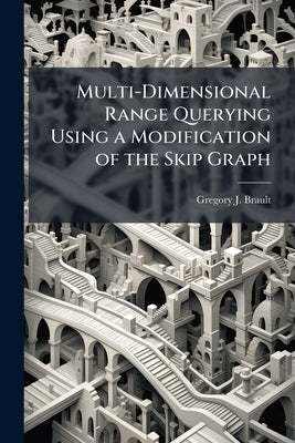 Multi-Dimensional Range Querying Using a Modification of the Skip Graph by Brault, Gregory J.