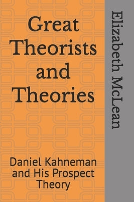 Great Theorists and Theories: Daniel Kahneman and His Prospect Theory by McLean, Elizabeth