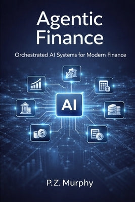Agentic Finance: Orchestrated AI Systems for the CFO Organization by Z, P.