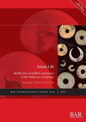 Island Life: 40,000 years of shellfish exploitation in the Wallacean Archipelago by Piotto, Elena Luisa