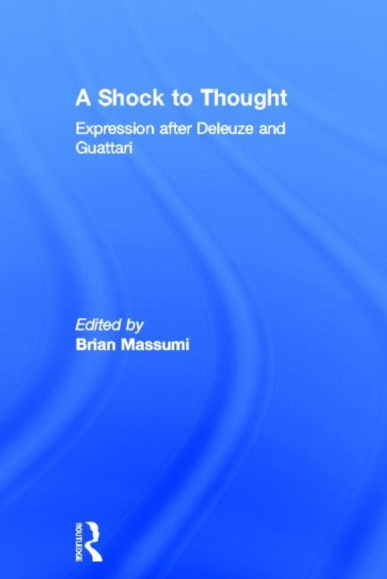 A Shock to Thought: Expression after Deleuze and Guattari by Massumi, Brian