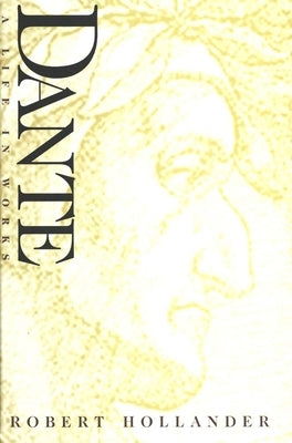 Dante: A Life in Works by Hollander, Robert
