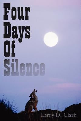 Four Days Of Silence by Clark, Larry D.