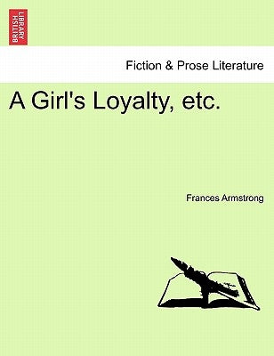 A Girl's Loyalty, Etc. by Armstrong, Frances