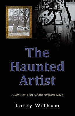 The Haunted Artist: Julian Peale Art-Crime Mystery, No. 4 by Witham, Larry