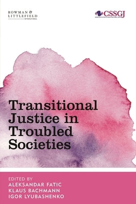 Transitional Justice in Troubled Societies by Fatic, Aleksandar