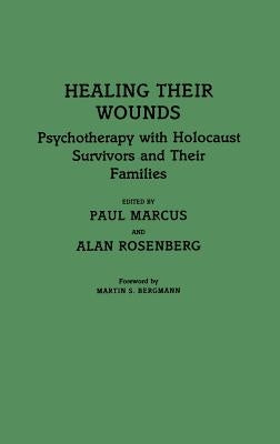 Healing Their Wounds: Psychotherapy with Holocaust Survivors and Their Families by Marcus, Paul