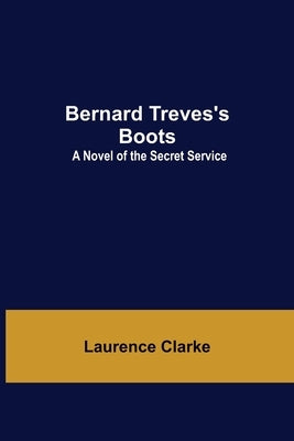Bernard Treves'S Boots: A Novel Of The Secret Service by Clarke, Laurence