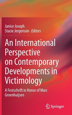 An International Perspective on Contemporary Developments in Victimology: A Festschrift in Honor of Marc Groenhuijsen by Joseph, Janice