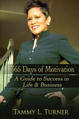 365 Days of Motivation: A Guide To Success in Life & Business by Turner, Tammy L.