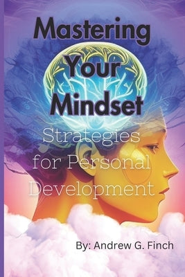 Mastering Your Mindset: Strategies For Personal Development by G. Finch, Andrew