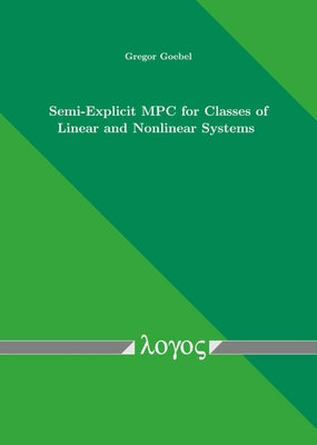 Semi-Explicit MPC for Classes of Linear and Nonlinear Systems by Goebel, Gregor