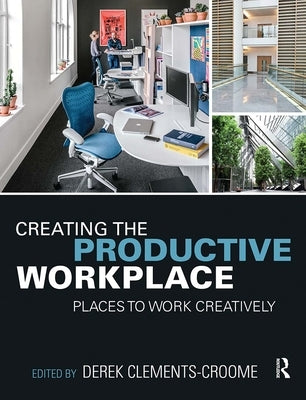 Creating the Productive Workplace: Places to Work Creatively by Clements-Croome, Derek
