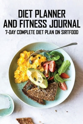 Diet Planner And Fitness Journal: 7-Day COMPLETE Diet Plan On Sirtfood: Activates The Skinny Gene For Fast Weight Loss by Brewer, Alma