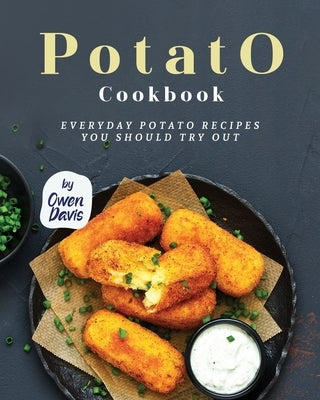 Potato Cookbook: Everyday Potato Recipes You Should Try Out by Davis, Owen