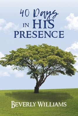 40 Days in His Presence by Beverly Williams