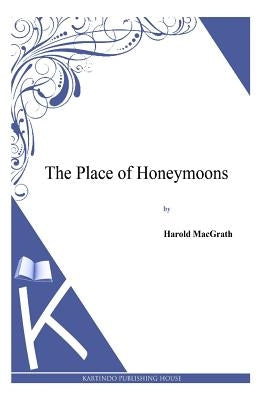 The Place of Honeymoons by Macgrath, Harold