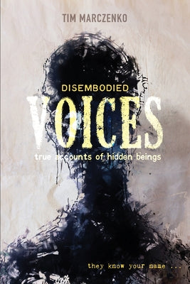 Disembodied Voices: True Accounts of Hidden Beings by Marczenko, Tim