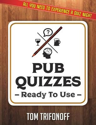 Pub Quizzes Ready To Use: All You Need To Experience A Pub Quiz by Trifonoff, Tom