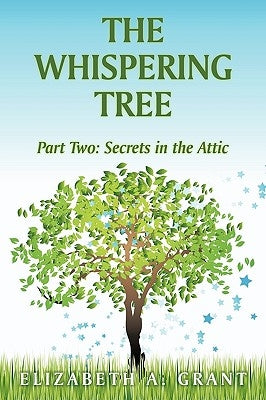 The Whispering Tree: Part Two: Secrets in the Attic by Grant, Elizabeth A.