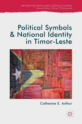 Political Symbols and National Identity in Timor-Leste by Arthur, Catherine E.