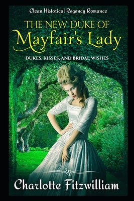 The New Duke of Mayfair's Lady: Clean Historical Regency Romance: Dukes, Kisses, and Bridal Wishes by Love Media, His Everlasting