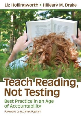 Teach Reading, Not Testing: Best Practice in an Age of Accountability by Hollingworth, Liz