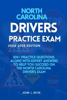 North Carolina Practice Exam: 200+ practice questions along with expert answers to help you succeed on the North Carolina driver's exam by L. Bryn, John