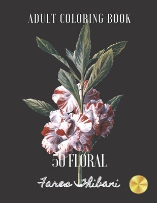 50 Floral: Adult Pattern Coloring Book For Men and Women by Thibani, Fares