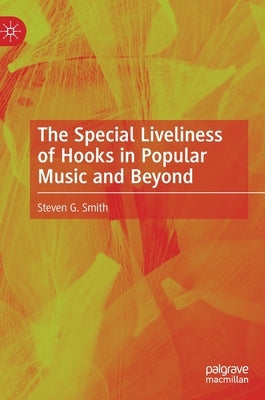 The Special Liveliness of Hooks in Popular Music and Beyond by Smith, Steven G.