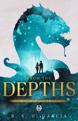 From the Depths: The Heart of Quinaria Novella by Garcia, B. S. H.