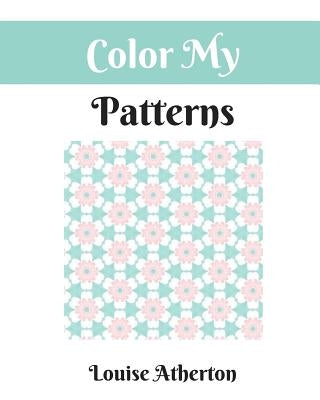 Color My Patterns: A Coloring Book for Adults by Atherton, Louise
