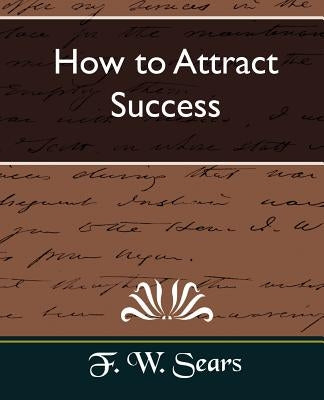 How to Attract Success by F. W. Sears, W. Sears