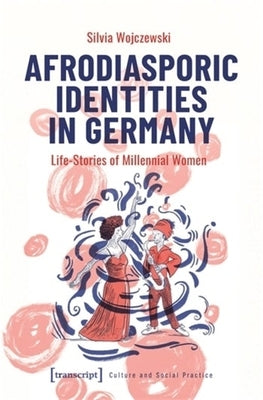 Afrodiasporic Identities in Germany: Life-Stories of Millennial Women by Wojczewski, Silvia