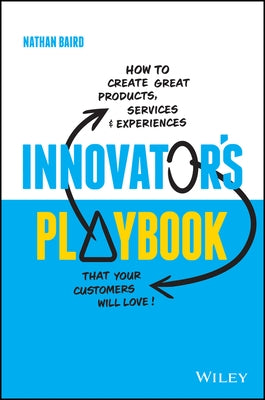 Innovator's Playbook: How to Create Great Products, Services and Experiences That Your Customers Will Love by Baird, Nathan