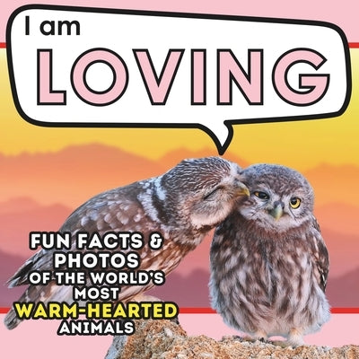 I am Loving: A Children's Book with Fun and Educational Animal Facts with Real Photos! by Brains, Active