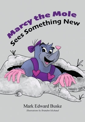 Marcy the Mole Sees Something New by Buske, Mark Edward