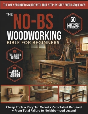 The No-BS Woodworking Bible for Beginners: 50 Bulletproof DIY Projects Any Broke, Tired Dad Can Build - Cheap Tools, Recycled Wood, Zero Talent - From by Sims, Todd