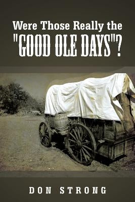 Were Those Really the Good OLE Days? by Strong, Don