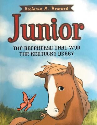 Junior: The Racehorse That Won Kentucky Derby by Howard, Victoria M.