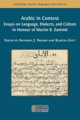 Arabic in Context: Language, Dialects, and Culture - Essays in Honour of Martin R. Zammit by Frendo, Anthony