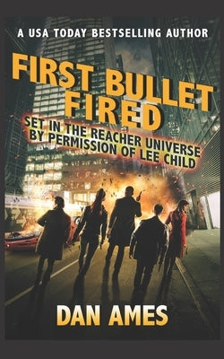 First Bullet Fired (Jack Reacher's Special Investigators) by Ames, Dan