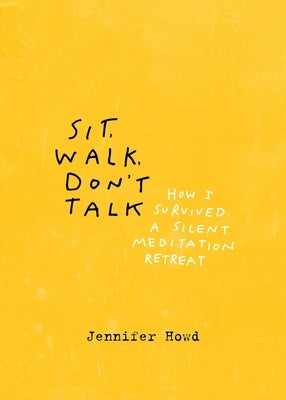 Sit, Walk, Don't Talk: How I Survived a Silent Meditation Retreat by Howd, Jennifer