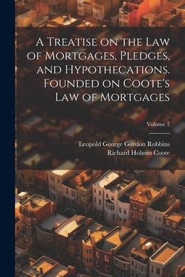 A Treatise on the law of Mortgages, Pledges, and Hypothecations. Founded on Coote's Law of Mortgages; Volume 2 by Coote, Richard Holmes
