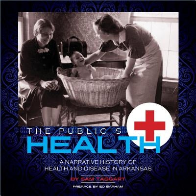 The Public's Health: A Narrative History of Health and Disease in Arkansas by Taggert, Sam